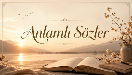 Anlamlı Sözler: Hayata, Sevgiye ve Dostluğa Dair En Güzel Sözler